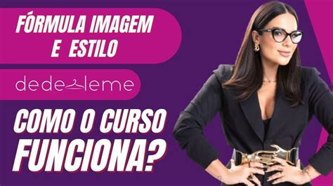 Curso FÓRMULA IMAGEM E ESTILO Como Funciona O Curso da DEDE LEME é