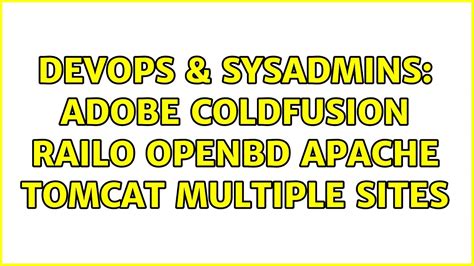 DevOps SysAdmins Adobe Coldfusion Railo OpenBD Apache Tomcat