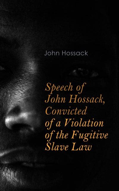 Speech Of John Hossack Convicted Of A Violation Of The Fugitive Slave