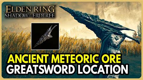 Elden Ring Dlc How To Get Ancient Meteoric Ore Greatsword Location