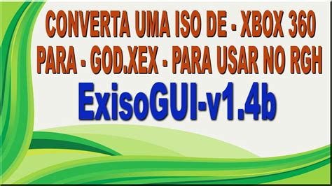 Exisogui V B Converta Iso De Xbox Para God Xex E Use No Seu Rgh