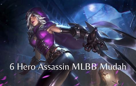 6 Hero Assassin Mobile Legends Mudah Nggak Perlu Mekanik Tinggi