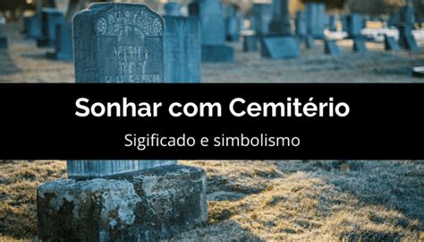 O que significa Sonhar cemitério Saiba se é ruim ou bom HPG