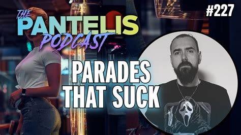 The Pantelis Podcast 227 Parades That Suck Youtube