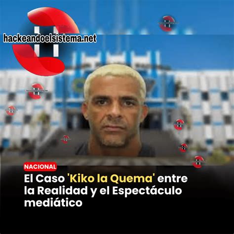 El Caso Kiko La Quema Entre La Realidad Y El Espect Culo