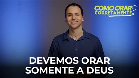 Devemos Orar Somente A Deus Como Orar Corretamente Ep2 David