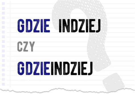 Gdzie Indziej Czy Gdzieindziej Poprawna Forma Polszczyzna Pl