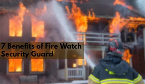 7 Benefits Of Fire Watch Security Guard CPS Blogs