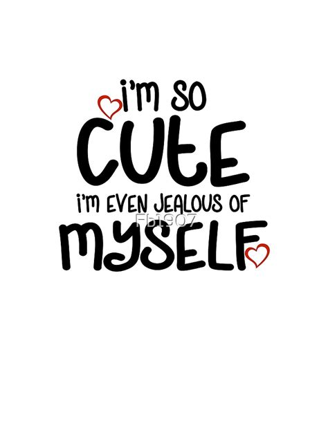 I M So Cute I M Even Jealous Of Myself T Shirt By Fb1907 Redbubble