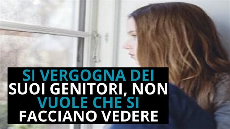 Si Vergogna Dei Suoi Genitori Non Vuole Che Si Facciano Vedere