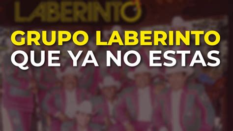 Grupo Laberinto Que Ya No Estas Audio Oficial YouTube Music