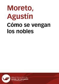 Cómo se vengan los nobles D Agustín Moreto y Cabaña colección hecha