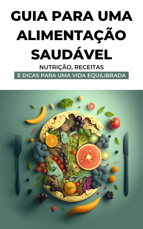 Guia Para Uma Alimentação Saudável Nutrição Receitas E Dicas Para