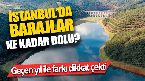 Stanbul Da Barajlar Ne Kadar Dolu Ge En Y L Ile Fark Dikkat Ekti