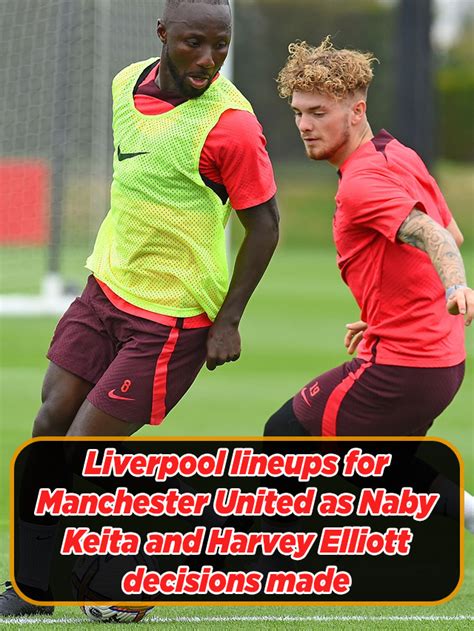 Liverpool Lineup For Manchester United As Naby Harvey Decisions Made