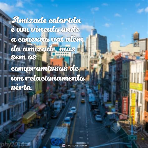 O Que Significa Amizade Colorida Para Um Homem - Amizade Colorida: Entenda o Que É e Como Funciona - Frases do Bem
