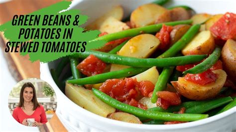 Potatoes And Green Beans In Stewed Tomatoes Youtube