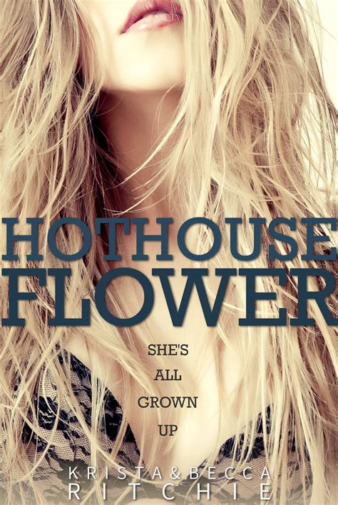 Hothouse Flower The Addicted Series By Krista And Becca Ritchie Sisters Book Ritchie Hothouse