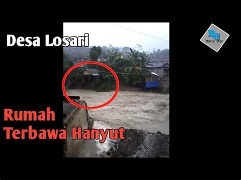 Banjir Besar Menghanyutkan Rumah Desa Losari Rembang Purbalingga