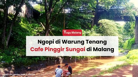 Ngopi Di Warung Tenang Salah Satu Caf Pinggir Sungai Di Malang