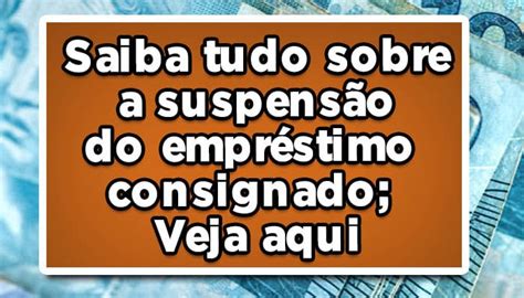 Saiba Tudo Sobre A Suspens O Do Empr Stimo Consignado Veja