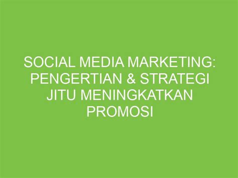 Social Media Marketing Pengertian And Strategi Jitu Meningkatkan Promosi