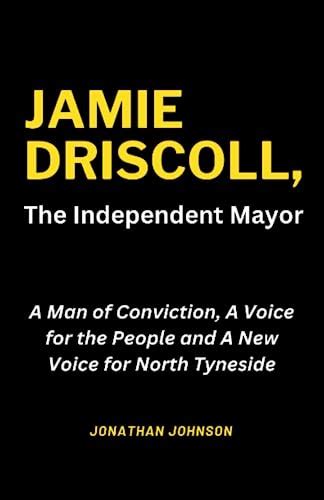 Jamie Driscoll The Independent Mayor A Man Of Conviction A Voice For