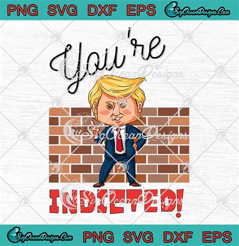 Trump You Re Indicted Funny SVG Political Donald Trump 2023 SVG PNG