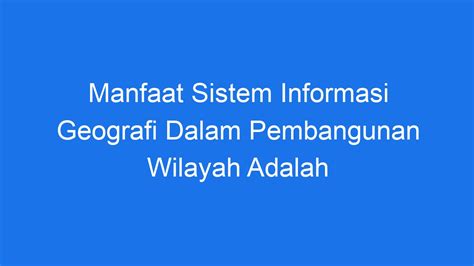 Manfaat Sistem Informasi Geografi Dalam Pembangunan Wilayah Adalah Ilmiah