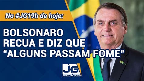 Bolsonaro Recua E Diz Que Alguns Passam Fome Jornal Da Gazeta 19