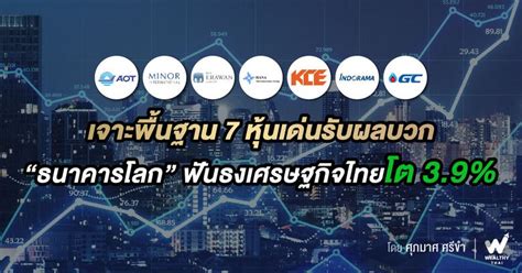 Wealthy Thai เจาะพื้นฐาน 7 หุ้นเด่นรับผลบวก “ธนาคารโลก” ฟันธงเศรษฐกิจไทยโต 39 เศรษฐกิจไทยยัง