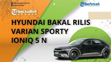 Hyundai Bakal Luncurkan Mobil Listrik Baru Varian Sporty Ioniq 5 N