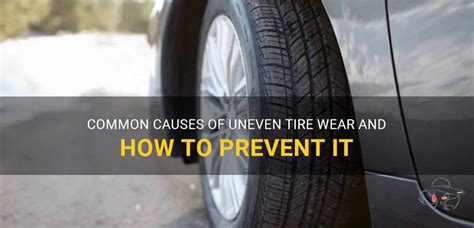 Common Causes Of Uneven Tire Wear And How To Prevent It Shunvogue