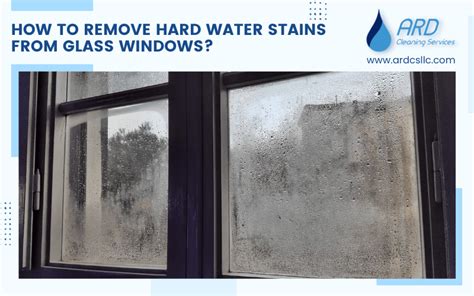 How To Remove Hard Water Stains From Glass Windows Ard Cleaning