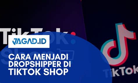 Cara Menjadi Dropshipper Di Tiktok Shop JAGAD ID