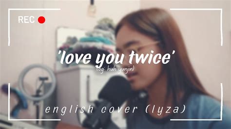 Love You Twice Og Huh Yunjin Lyza English Cover Youtube