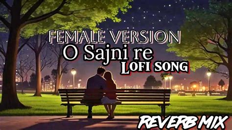 O Sajni Re Lofi Song Female Version Mind Relaxing Romantic Song