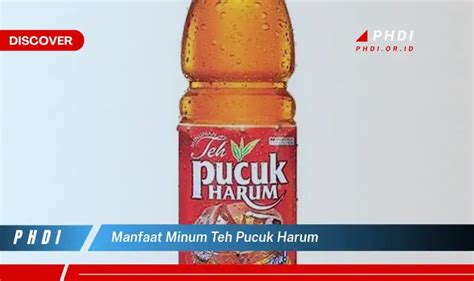 Temukan 7 Manfaat Minum Teh Pucuk Harum Yang Bikin Kamu Penasaran