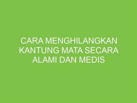 Cara Menghilangkan Kantung Mata Secara Alami Dan Medis Aikerja