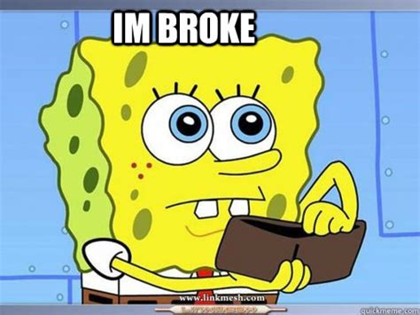 Im Broke Broke Spongebob Quickmeme