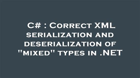 C Correct XML Serialization And Deserialization Of Mixed Types In