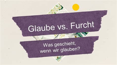 Glaube Vs Furcht Was Geschieht Wenn Wir Glauben Predigt Vom