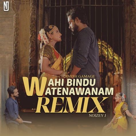 Stream Wahi Bindu Watenawanam Remix Dinesh Gamage NOIZEY J By