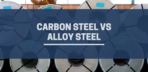 Alloy Steel Vs Carbon Steel What Are The Main Differences Steelage