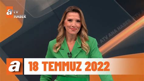 Atv Ana Haber 18 Temmuz 2022 YouTube