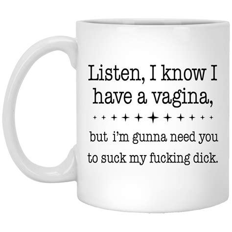 Listen I Know I Have A Vagina Coffee Mug Bucktee