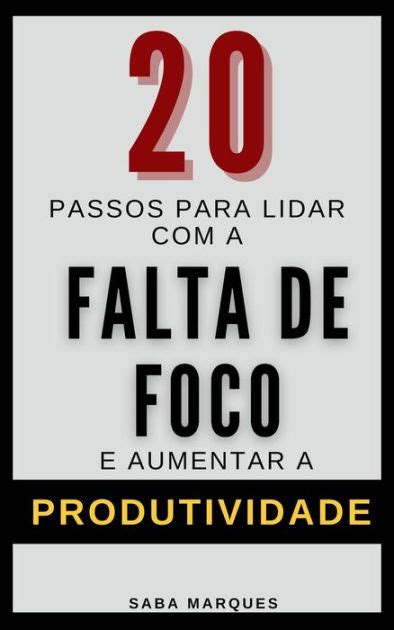 Passos Para Lidar A Falta De Foco E Aumentar A Produtividade By