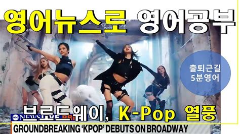 영어뉴스듣기 영한대역 브로드웨이 K Pop 열풍 Youtube