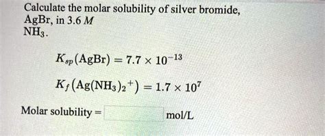 Solved Calculate The Molar Solubility Of Silver Bromide Agbr In 3 6 M Nh Ksp Agbr 7 7