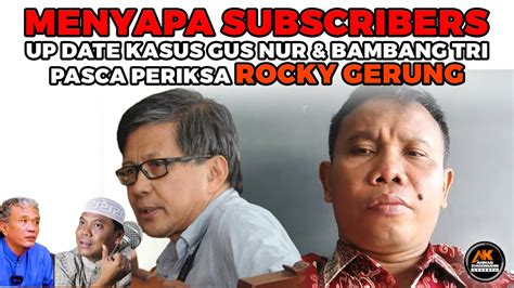 MENYAPA SUBSCRIBERS UP DATE KASUS GUS NUR BAMBANG TRI PASCA PERIKSA